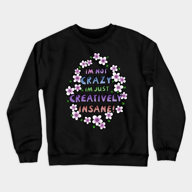 I’m Not Crazy Just Creatively Insane with Purple Flowers Crewneck Sweatshirt by stickypixie